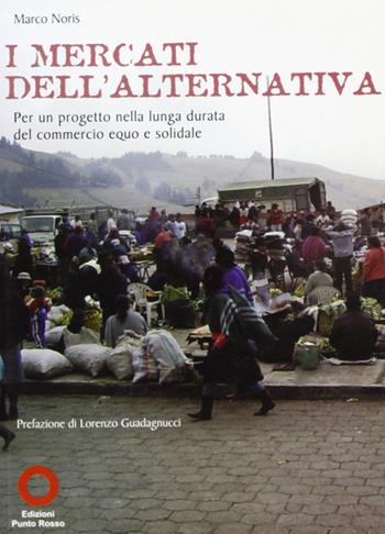 I mercati dell'arternativa per un progetto nella lunga durata del commercio equo e solidale - Marco Noris - Libro Edizioni Punto Rosso 2007, Libri FMA | Libraccio.it