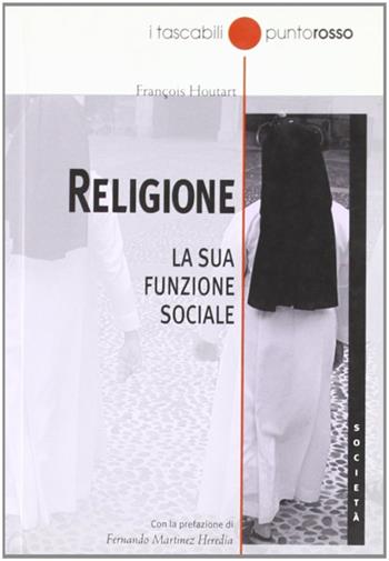 Religione. La sua funzione sociale - François Houtart - Libro Edizioni Punto Rosso 2008, Tascabili | Libraccio.it
