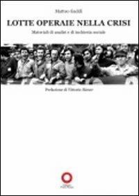 Lotte operaie nella crisi. Materiali di analisi e di inchiesta sociale - Matteo Gaddi - Libro Edizioni Punto Rosso 2010, Il presente come storia | Libraccio.it