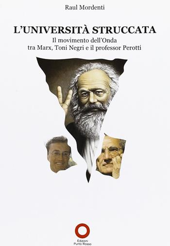 L' Università struccata. Il movimento dell'onda tra Marx, Toni Negri e il professor Perotti - Raul Mordenti - Libro Edizioni Punto Rosso 2010, Varia | Libraccio.it