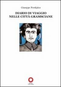 Diario di viaggio nelle città gramsciane - Giuseppe Prestipino - Libro Edizioni Punto Rosso 2011, Il presente come storia | Libraccio.it