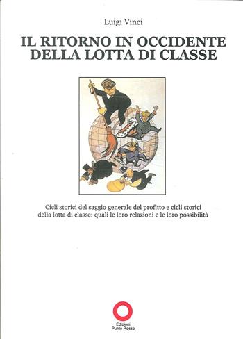 Il ritorno in occidente della lotta di classe - Luigi Vinci - Libro Edizioni Punto Rosso 2012, Il presente come storia | Libraccio.it
