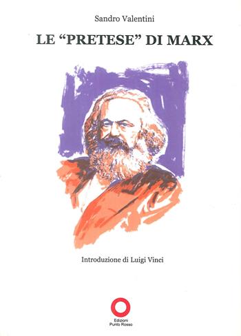 Le «pretese» di Marx - Sandro Valentini - Libro Edizioni Punto Rosso 2013, Il presente come storia | Libraccio.it