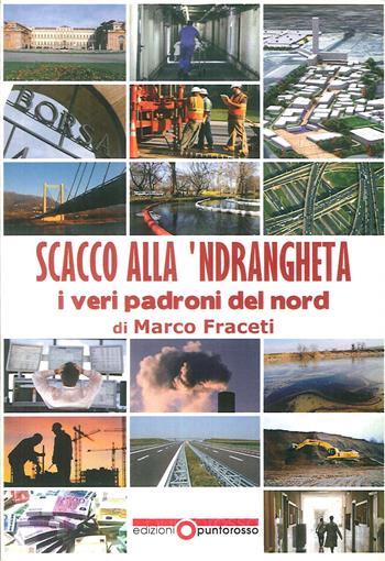 Scacco alla Ndrangheta. I veri padroni del Nord - Marco Fraceti - Libro Edizioni Punto Rosso 2013 | Libraccio.it