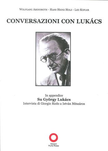 Conversazioni con Lukács - Wolfgang Abendroth, Hans Heinz Holz, Leo Kofler - Libro Edizioni Punto Rosso 2013 | Libraccio.it