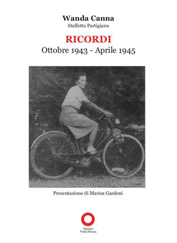 Ricordi. Ottobre 1943-Aprile 1945 staffetta partigiana - Wanda Canna - Libro Edizioni Punto Rosso 2013 | Libraccio.it