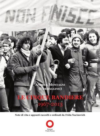 Le cinque bandiere. 1967-2013 - Andrea Formaggino Montagni - Libro Edizioni Punto Rosso 2014, Il presente come storia | Libraccio.it