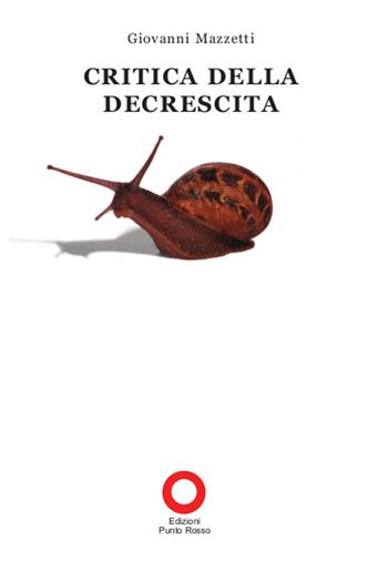 Critica della decrescita - Giovanni Mazzetti - Libro Edizioni Punto Rosso 2014 | Libraccio.it