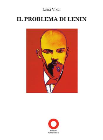 Il problema di Lenin - Luigi Vinci - Libro Edizioni Punto Rosso 2014, Il presente come storia | Libraccio.it