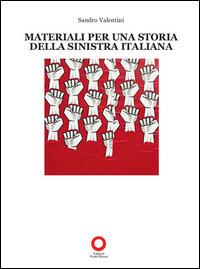 Materiali per una storia della sinistra italiana - Sandro Valentini - Libro Edizioni Punto Rosso 2014, Il presente come storia | Libraccio.it