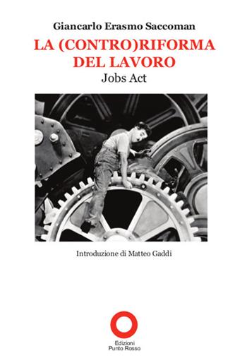La (contro)riforma del lavoro. Job act - Giancarlo E. Saccoman - Libro Edizioni Punto Rosso 2014, Tascabili | Libraccio.it