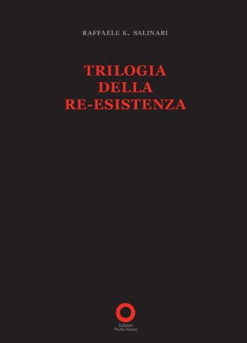 Trilogia della re-esistenza - Raffaele K. Salinari - Libro Edizioni Punto Rosso 2016, Materiali resistenti | Libraccio.it
