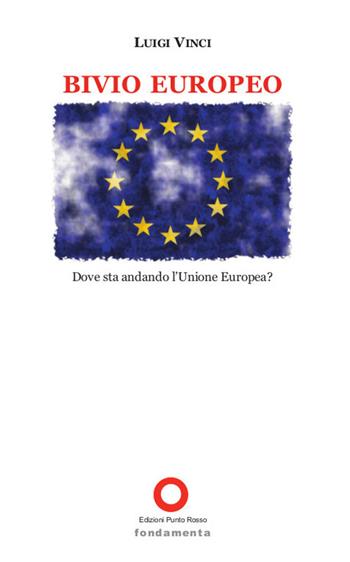 Bivio europeo. Dove sta andando l'Unione Europea? - Luigi Vinci - Libro Edizioni Punto Rosso 2017 | Libraccio.it