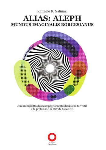 Alias: Aleph. mundus imaginalis borgesianus - Raffaele K. Salinari - Libro Edizioni Punto Rosso 2017, Materiali resistenti | Libraccio.it