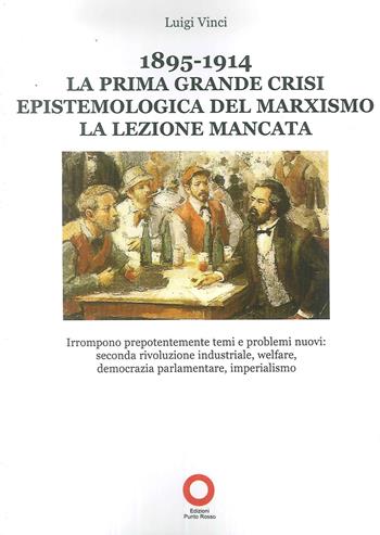 1895-1914. La prima grande crisi epistemologica del marxismo. La lezione mancata - Luigi Vinci - Libro Edizioni Punto Rosso 2018 | Libraccio.it