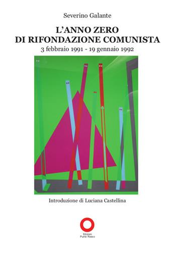L' anno zero di Rifondazione Comunista (3 febbario 1991-19 gennaio 1992) - Severino Galante - Libro Edizioni Punto Rosso 2019 | Libraccio.it