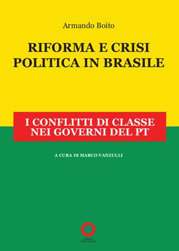 Riforma e crisi politica in Brasile. I conflitti di classe nei governi del PT - Armando Boito - Libro Edizioni Punto Rosso 2019, Varia | Libraccio.it