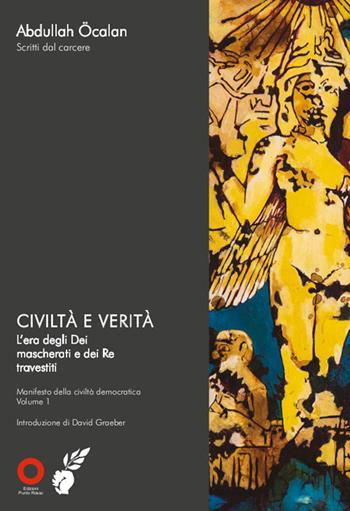 Civiltà e verità. L'era degli dei mascherati e dei re travestiti - Abdullah Öcalan - Libro Edizioni Punto Rosso 2019, Manifesto della civiltà democratica | Libraccio.it