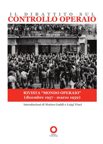 Il dibattito sul controllo operaio. Uscito sulla rivista «Mondo operaio» dal dicembre 1957 al marzo 1959  - Libro Edizioni Punto Rosso 2019, Il presente come storia | Libraccio.it