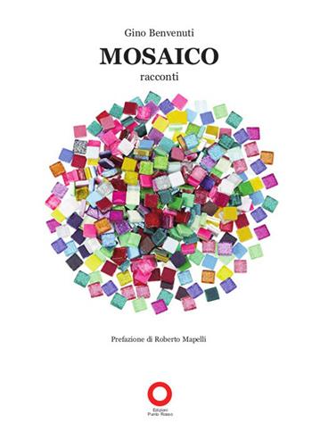 Mosaico - Gino Benvenuti - Libro Edizioni Punto Rosso 2019 | Libraccio.it