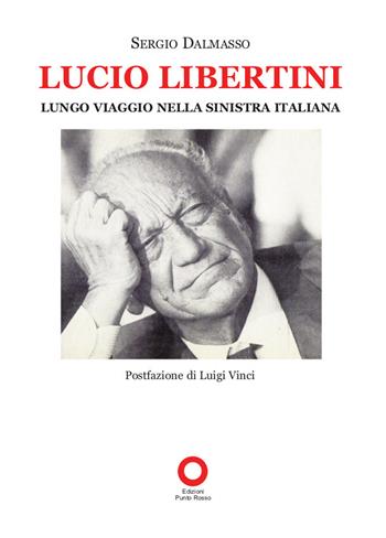 Lucio Libertini. Lungo viaggio nella sinistra italiana - Sergio Dalmasso - Libro Edizioni Punto Rosso 2020 | Libraccio.it