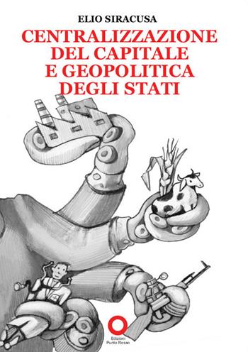 Centralizzazione del capitale e geopolitica degli Stati - Elio Siracusa - Libro Edizioni Punto Rosso 2020 | Libraccio.it
