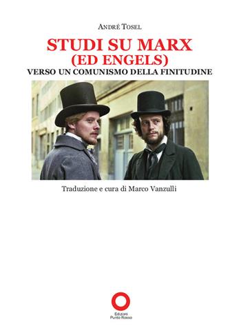 Studi su Marx (ed Engels). Verso un comunismo della finitudine - André Tosel - Libro Edizioni Punto Rosso 2020 | Libraccio.it