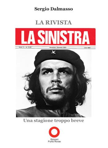 La rivista «La Sinistra». Una stagione troppo breve - Sergio Dalmasso - Libro Edizioni Punto Rosso 2021 | Libraccio.it