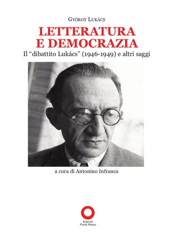 Letteratura e democrazia. Il «dibattito Lukàcs» (1946-1949) e altri saggi - György Lukács - Libro Edizioni Punto Rosso 2021 | Libraccio.it