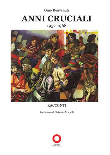 Anni Cruciali. 1957-1968 - Gino Benvenuti - Libro Edizioni Punto Rosso 2021 | Libraccio.it