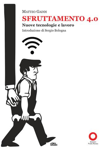 Sfruttamento 4.0. Nuove tecnologie e lavoro - Matteo Gaddi - Libro Edizioni Punto Rosso 2021 | Libraccio.it