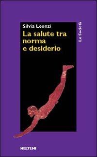 La salute fra norma e desiderio - Silvia Leonzi - Libro Meltemi 2000, Le società | Libraccio.it