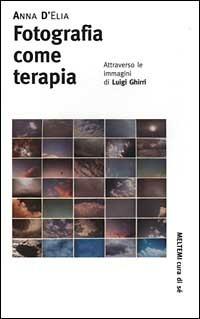 Fotografia come terapia. Attraverso le immagini di Luigi Ghirri. Ediz. illustrata - Anna D'Elia - Libro Meltemi 2000, Cura di sé | Libraccio.it