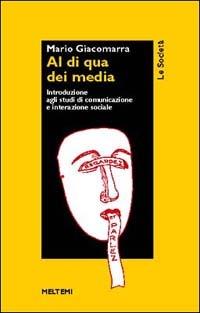 Al di qua dei media. Introduzione agli studi di comunicazione e interazione sociale - Mario Gandolfo Giacomarra - Libro Meltemi 2000, Le società | Libraccio.it