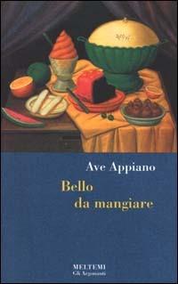 Bello da mangiare. Il cibo come forma simbolica nell'arte - Ave Appiano - Libro Meltemi 2000, Gli argonauti | Libraccio.it