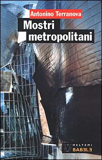 Mostri metropolitani - Antonino Terranova - Libro Meltemi 2001, Babele | Libraccio.it