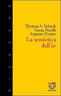 Semiotica dell'io - Thomas A. Sebeok, Susan Petrilli, Augusto Ponzio - Libro Meltemi 2001, Meltemi ricerche | Libraccio.it