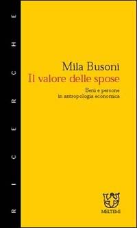 Il valore delle spose. Beni e persone in antropologia economica - Mila Busoni - Libro Meltemi 2001, Meltemi ricerche | Libraccio.it