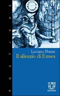 Il silenzio di Ermes - Luciano Nanni - Libro Meltemi 2002, Poetiche | Libraccio.it