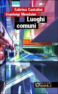 Luoghi comuni - Sabrina Cantalini, Gianluigi Mondaini - Libro Meltemi 2002, Babele | Libraccio.it