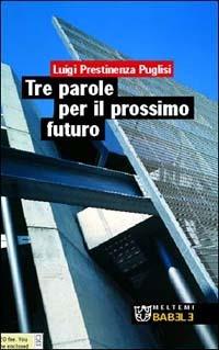 Tre parole per il prossimo futuro - Luigi Prestinenza Puglisi - Libro Meltemi 2002, Babele | Libraccio.it