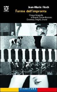 Forme dell'impronta. Cinque fotografie di Brandt, Cartier-Bresson, Doisneau, Stieglitz, Strand - Jean-Marie Floch - Libro Meltemi 2003, Segnature | Libraccio.it