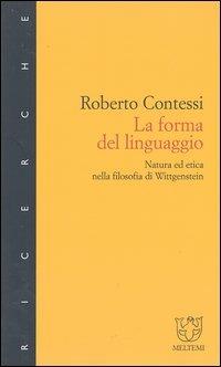 La forma del linguaggio. Natura ed etica nella filosofia di Wittgenstein - Roberto Contessi - Libro Meltemi 2003, Meltemi ricerche | Libraccio.it