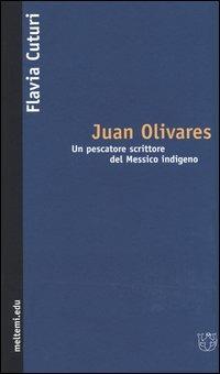 Juan Olivares. Un pescatore scrittore del Messico indigeno - Flavia Cuturi - Libro Meltemi 2003, Meltemi.edu | Libraccio.it