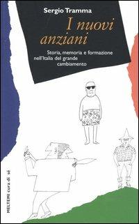 I nuovi anziani. Storia, memoria e formazione nell'Italia del grande cambiamento - Sergio Tramma - Libro Meltemi 2003, Cura di sé | Libraccio.it