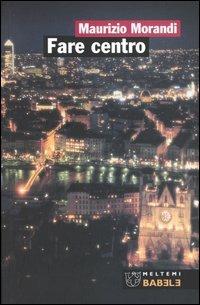 Fare centro. Città europee in trasformazione - Maurizio Morandi - Libro Meltemi 2004, Babele | Libraccio.it