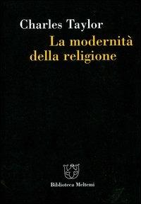 La modernità della religione - Charles Taylor - Libro Meltemi 2004, Biblioteca | Libraccio.it