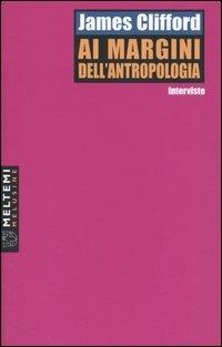 Ai margini dell'antropologia. Interviste - James Clifford - Libro Meltemi 2004, Le melusine | Libraccio.it
