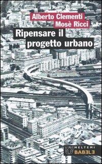 Ripensare il progetto urbano. Il caso di San Lorenzo a Roma - Alberto Clementi, Mosè Ricci - Libro Meltemi 2004, Babele | Libraccio.it