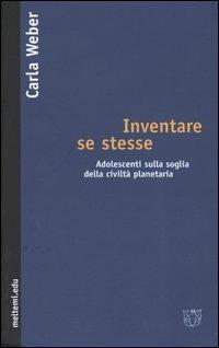 Inventare se stesse. Adolescenti sulla soglia della civiltà planetaria - Carla Weber - Libro Meltemi 2004, Meltemi.edu | Libraccio.it